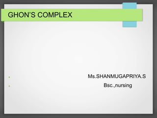 GHON’S COMPLEX
 Ms.SHANMUGAPRIYA.S
 Bsc.,nursing
 