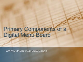 Primary Components of a
Digital Menu Board

WWW.MVIXDIGITALSIGNAGE.COM
 