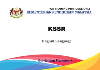 1
KSSR
English Language
Curriculum Framework
FOR TRAINING PURPOSES ONLY
 