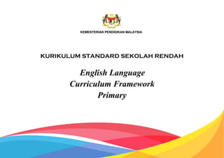 KURIKULUM STANDARD SEKOLAH RENDAH
English Language
Curriculum Framework
Primary
 