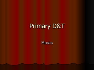 Primary D&T Masks 