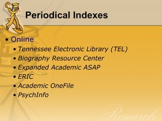 Periodical Indexes Online Tennessee Electronic Library (TEL) Biography Resource Center Expanded Academic ASAP ERIC Academic OneFile PsychInfo 