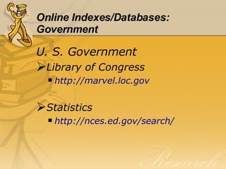 Online Indexes/Databases: Government U. S. Government Library of Congress http://marvel.loc.gov Statistics http://nces.ed.gov/search/ 