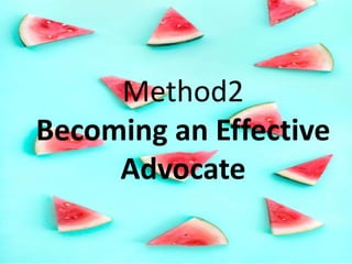 Method2
Becoming an Effective
Advocate
 