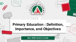 Primary Education : Definition,
Importance, and Objectives
Best CBSE School in India
 