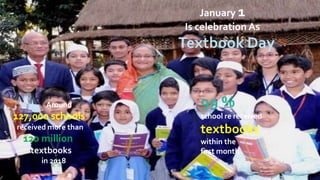 January 1
Is celebration As
Textbook Day
99 %
school re received
textbooks
within the
first month
Around
127,000 schools
received more than
120 million
textbooks
in 2018
 