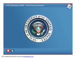 U.S. Elections 2008 - The Primary Season




                                                               1

PDF created with pdfFactory trial version www.pdffactory.com
 