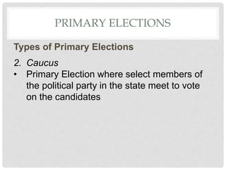 PRIMARY ELECTIONS
Types of Primary Elections
2. Caucus
• Primary Election where select members of
the political party in the state meet to vote
on the candidates
 