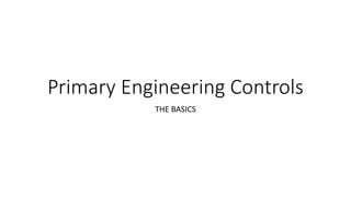 Primary Engineering Controls
THE BASICS
 