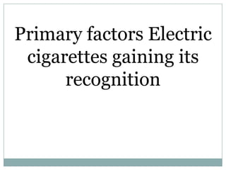 Primary factors Electric cigarettes gaining its recognition 
