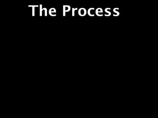 The Process
 
