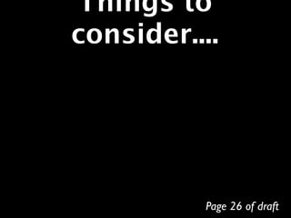 Things to
consider....




          Page 26 of draft
 