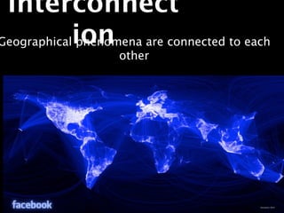 Interconnect
Geographicalion
            phenomena are connected to each
                   other
 