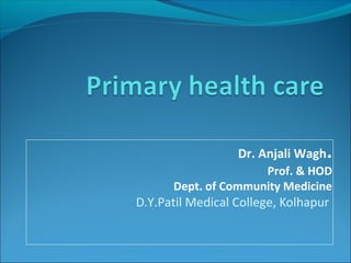Dr. Anjali Wagh.
Prof. & HOD
Dept. of Community Medicine
D.Y.Patil Medical College, Kolhapur
 