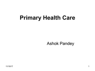 Primary Health Care
Ashok Pandey
111/19/17
 