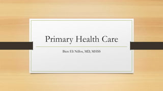 Primary Health Care
Bien Eli Nillos, MD, MHSS
 
