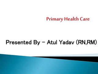 Presented By – Atul Yadav (RN,RM)
 