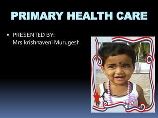 PRIMARY HEALTH CARE
 PRESENTED BY:
Mrs.krishnaveni Murugesh
 
