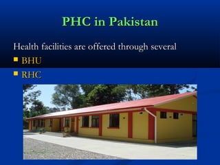 PHC in PakistanPHC in Pakistan
Health facilities are offered through severalHealth facilities are offered through several
 BHUBHU
 RHCRHC
 