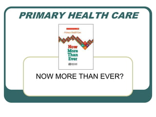PRIMARY HEALTH CARE
NOW MORE THAN EVER?
 