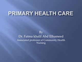 By
Dr. Fatma khalil Abd Elhameed
Associated professor of Community Health
Nursing
 