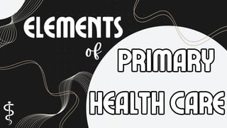 ELEMENTS
of
PRIMARY
HEALTHCARE
PRIMARY
HEALTHCARE
 
