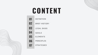 CONTENT
01
02
03
04
05
06
BRIEF HISTORY
LEGAL BASIS
DEFINITION
GOALS
ELEMENTS
PRINCIPLES
07 STRATEGIES
 