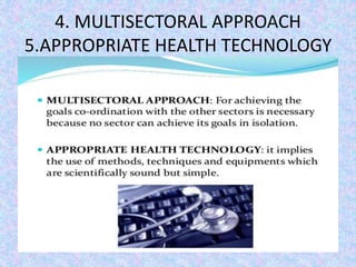 4. MULTISECTORAL APPROACH
5.APPROPRIATE HEALTH TECHNOLOGY
 