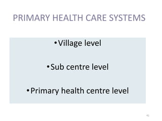 PRIMARY HEALTH CARE SYSTEMS
•Village level
•Sub centre level
•Primary health centre level
41
 