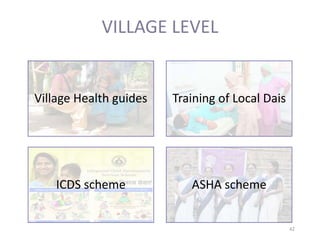 VILLAGE LEVEL
42
Training of Local DaisVillage Health guides
ICDS scheme ASHA scheme
 