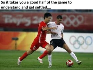 So it takes you a good half of the game to
understand and get settled….
 