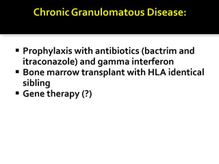 Prophylaxis with antibiotics (bactrim and itraconazole) and gamma interferon Bone marrow transplant with HLA identical sibling Gene therapy (?) 