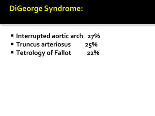 Interrupted aortic arch  27% Truncus arteriosus  25% Tetrology of Fallot  22% 