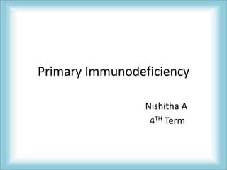 Primary Immunodeficiency
Nishitha A
4TH Term
 
