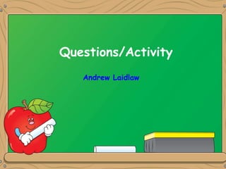Questions/Activity
Andrew Laidlaw
 