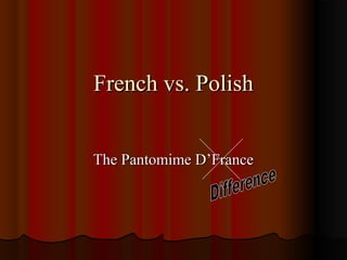 French vs. PolishFrench vs. Polish
The Pantomime D’FranceThe Pantomime D’France
 