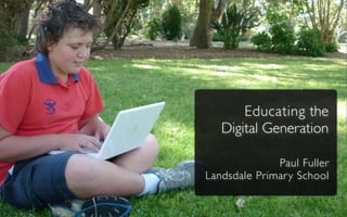 Educating the
Digital Generation
Paul Fuller
Landsdale Primary School
 