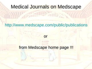 Medical Journals on Medscape http :// www . medscape . com / public / publications or  from Medscape home page !!! 