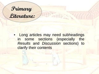 Long articles may need subheadings in some sections (especially the  Results  and  Discussion  sections) to clarify their contents Primary  Literature: 
