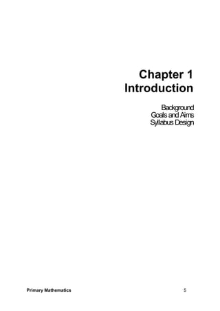 Primary Mathematics 5
Chapter 1
Introduction
Background
GoalsandAims
SyllabusDesign
 