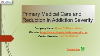 Primary Medical Care and
Reduction in Addiction Severity
Company Name: Home Of Dissertations
Website: https://www.dissertationhomework.com
Contact Number: +44 7842798340
Connect Now
 