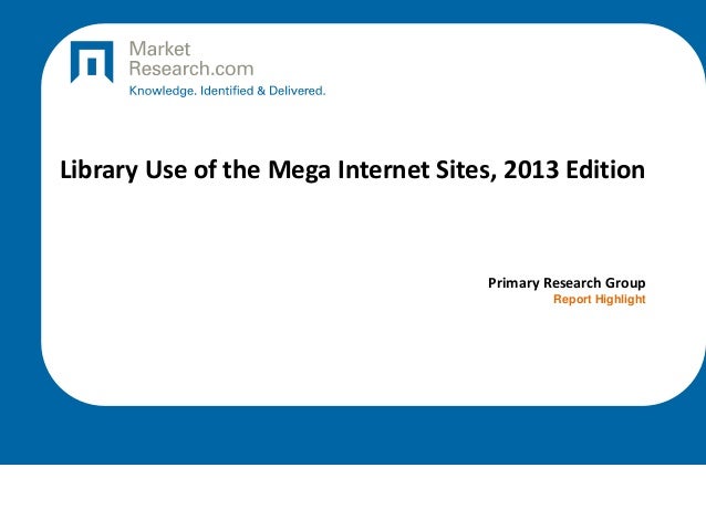 Library Use of the Mega Internet Sites, 2013 Edition
Primary Research Group
Report Highlight
 