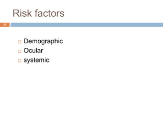 Risk factors
 Demographic
 Ocular
 systemic
10
 