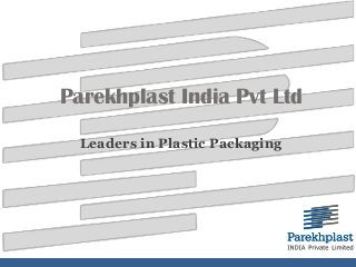 Parekhplast India Pvt Ltd
Leaders in Plastic Packaging
 