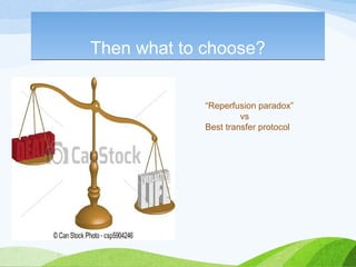Then what to choose?Then what to choose?
“Reperfusion paradox”
vs
Best transfer protocol
 