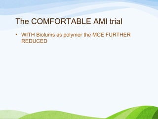 The COMFORTABLE AMI trial
• WITH Biolums as polymer the MCE FURTHER
REDUCED
 