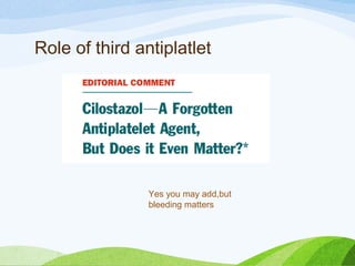 Role of third antiplatlet
Yes you may add,but
bleeding matters
 
