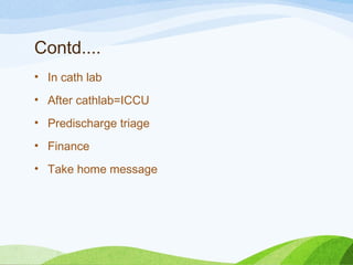 Contd....
• In cath lab
• After cathlab=ICCU
• Predischarge triage
• Finance
• Take home message
 