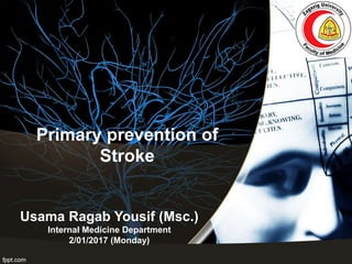Primary prevention of
Stroke
Usama Ragab Yousif (Msc.)
Internal Medicine Department
2/01/2017 (Monday)
 
