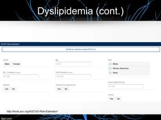 Dyslipidemia (cont.)
http://tools.acc.org/ASCVD-Risk-Estimator/
 